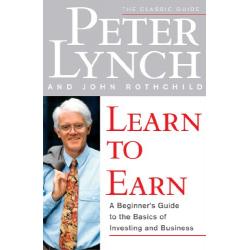 Learn to Earn: A Beginners Guide to the Basics of Investing and Business by Lynch and Rothchild