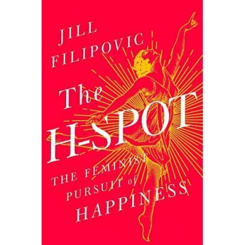 The H-Spot: The Feminist Pursuit of Happiness 1st edition