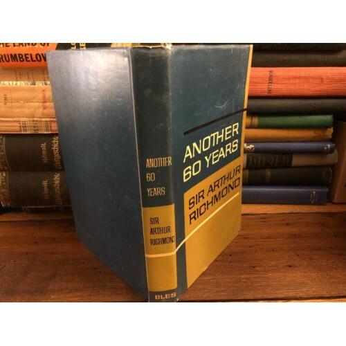 AUTOGRAPHED Another 60 Years Sir Arthur Richmond 1965 1st Edition Hardcover