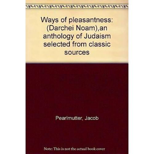 Ways of pleasantness: (Darchei Noam),an anthology of Judaism selected from cla..