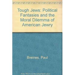 Tough Jews: Political Fantasies and the Moral Dilemma of American Jewry