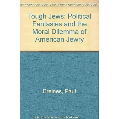 Tough Jews: Political Fantasies and the Moral Dilemma of American Jewry