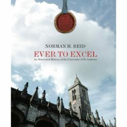 Ever to Excel: An Illustrated History of the University of St Andrews