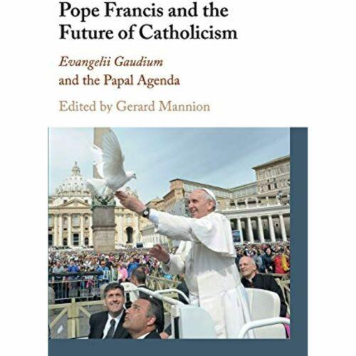 Pope Francis the Future of Catholicism: Evangelii Gaudium and the Papal Agenda