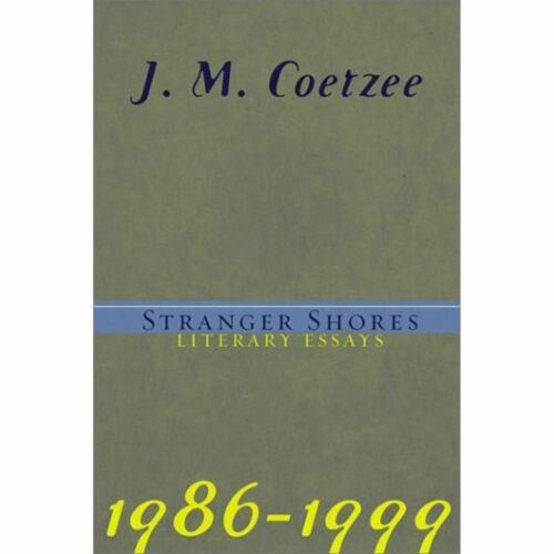 Stranger Shores: Literary Essays 1986-1999 j m Coetzee 1st edition