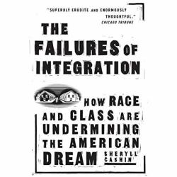 Failures Of Integration: How Race and Class Are Undermining the American Dream