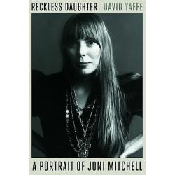 Reckless Daughter: A Portrait of Joni Mitchell 1st edition