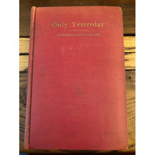 1st Ed. Only Yesterday: An Informal History of the Nineteen-Twenties Allen