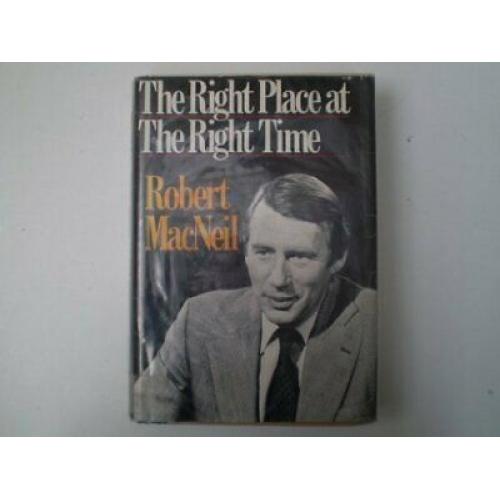 The Right Place at the Right Time 1st edition Robert MacNeil