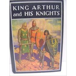 King Arthur and His Knights : a Noble and Joyous History / Edited and Arrange...