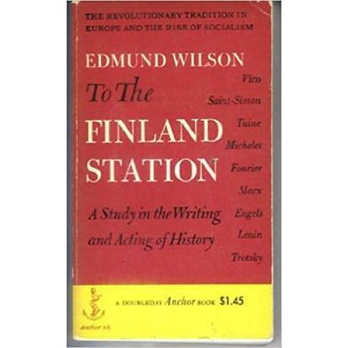 To the Finland Station: A Study in the Writing and Acting of History Wilson 1953