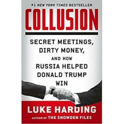 Collusion: Secret Meetings Dirty Money and How Russia Helped Donald Trump Win