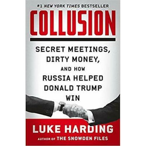 Collusion: Secret Meetings Dirty Money and How Russia Helped Donald Trump Win