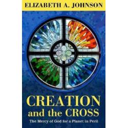 Elizabeth A. Johnson - Creation And The Cross -The Mercy of God for a Planet...
