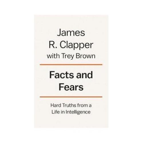 Facts And Fears : Hard Truths from a Life in Intelligence