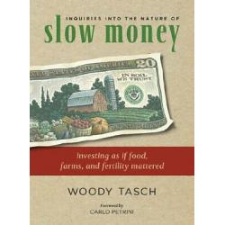 Inquiries into the Nature of Slow Money Investing Food Farms Fertility Mattered