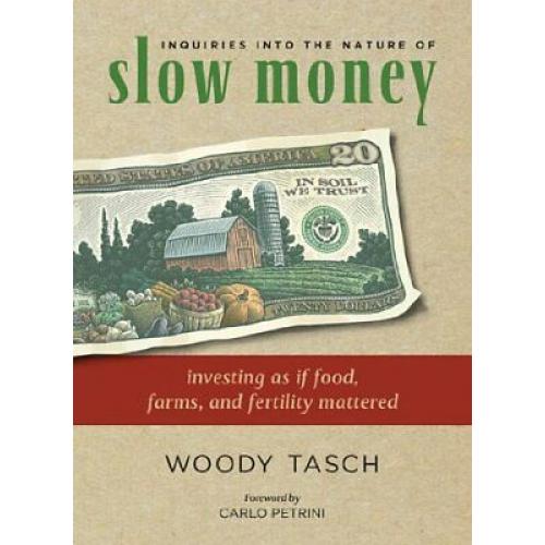 Inquiries into the Nature of Slow Money Investing Food Farms Fertility Mattered