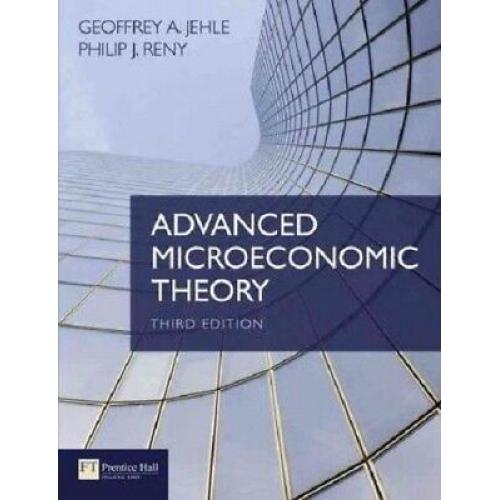 Advanced Microeconomic Theory 3e by Geoffrey A. Jehle, Philip J. Reny US Edition