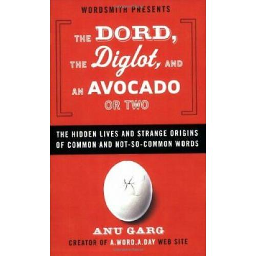 Dord, Diglot, Avocado or Two Hidden Lives Strange Origins Not-So-Common Words