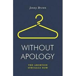 Without Apology: The Abortion Struggle Now (Jacobin)