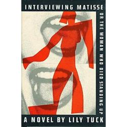 Interviewing Matisse Or The Woman Who Died Standing up 1st edition lily tuck