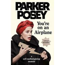 You're on an Airplane: A Self-Mythologizing Memoir 1st edition