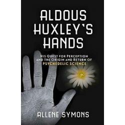 Aldous Huxley's Hands Quest Perception Origin and Return of Psychedelic Science