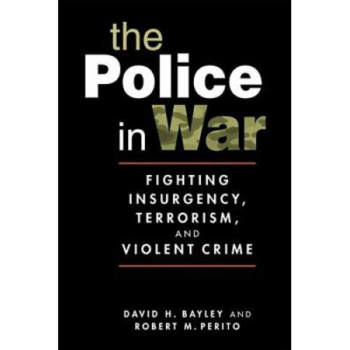 The Police in War: Fighting Insurgency, Terrorism, and Violent Crime