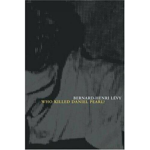 Who Killed Daniel Pearl? 1st edition Bernard Henri Levy