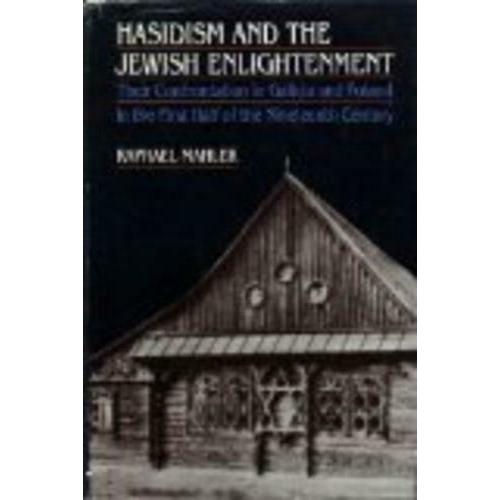 Hasidism and the Jewish Enlightenment: Their Confrontation in Galicia and Pola..