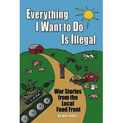 Everything I Want To Do Is Illegal: War Stories from the Local Food Front