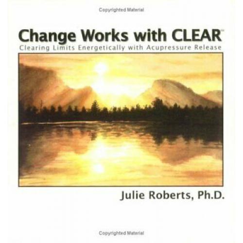Change Works with CLEAR, Clearing Limits Energetically with Acupressure Release
