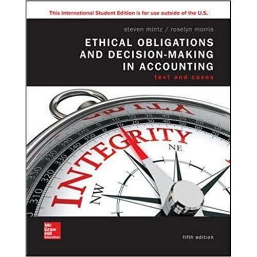 Ethical Obligations and Decision-Making in Accounting: Text and Cases 5E Mintz
