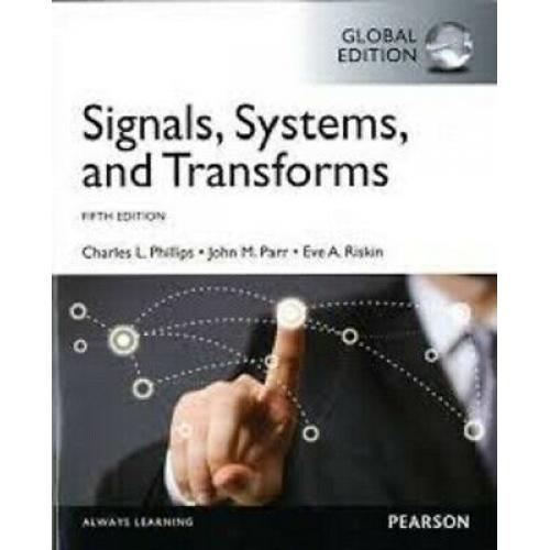 Signals, Systems, & Transforms 5e by Charles Phillips International Edition