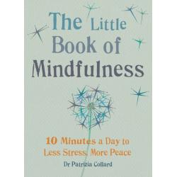 The Little Book of Mindfulness : 10 minutes a day to less stress, more peace