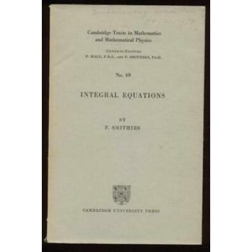 Integral Equations Cambridge mathematics/mathematical physics #49 f. smithies